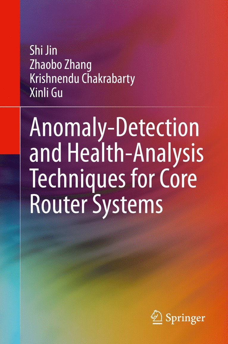 Shi Jin, Zhaobo Zhang, Krishnendu Chakrabarty, Xinli Gu - Anomaly-Detection and Health-Analysis Techniques for Core Router Systems, Inbunden