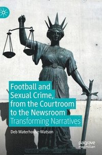 bokomslag Football and Sexual Crime, from the Courtroom to the Newsroom