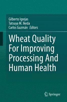 Gilberto Igrejas, Tatsuya M. Ikeda, Carlos Guzmán, Carlos Guzman - Wheat Quality For Improving Processing And Human Health, Inbunden