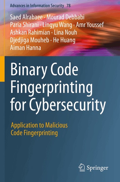 Saed Alrabaee, Mourad Debbabi, Paria Shirani, Lingyu Wang, Amr Youssef, Ashkan Rahimian, Lina Nouh, Djedjiga Mouheb, He Huang, Aiman Hanna - Binary Code Fingerprinting for Cybersecurity, Häftad