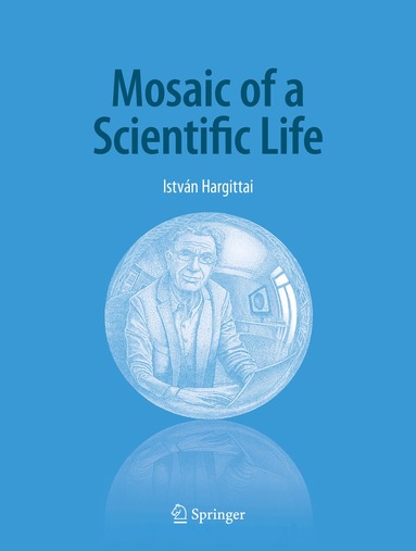 István Hargittai - Mosaic of a Scientific Life, Inbunden