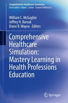 William C. McGaghie, Jeffrey H. Barsuk, Diane B. Wayne - Comprehensive Healthcare Simulation: Mastery Learning in Health Professions Education, Häftad
