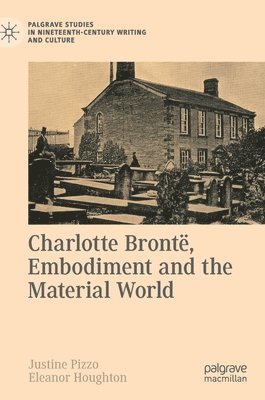 Justine Pizzo, Eleanor Houghton - Charlotte Brontë, Embodiment and the Material World, Inbunden