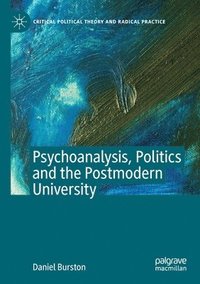 bokomslag Psychoanalysis, Politics and the Postmodern University
