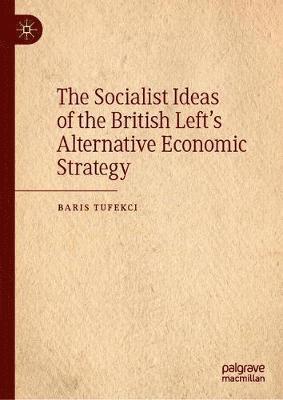 bokomslag The Socialist Ideas of the British Lefts Alternative Economic Strategy