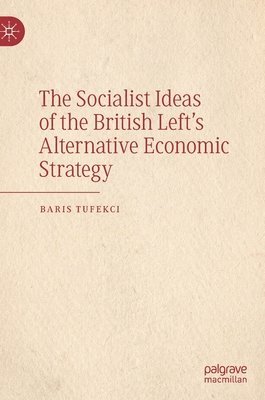 The Socialist Ideas of the British Lefts Alternative Economic Strategy 1