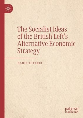 bokomslag The Socialist Ideas of the British Lefts Alternative Economic Strategy