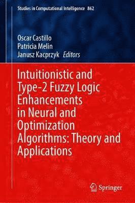 Intuitionistic and Type-2 Fuzzy Logic Enhancements in Neural and Optimization Algorithms: Theory and Applications 1