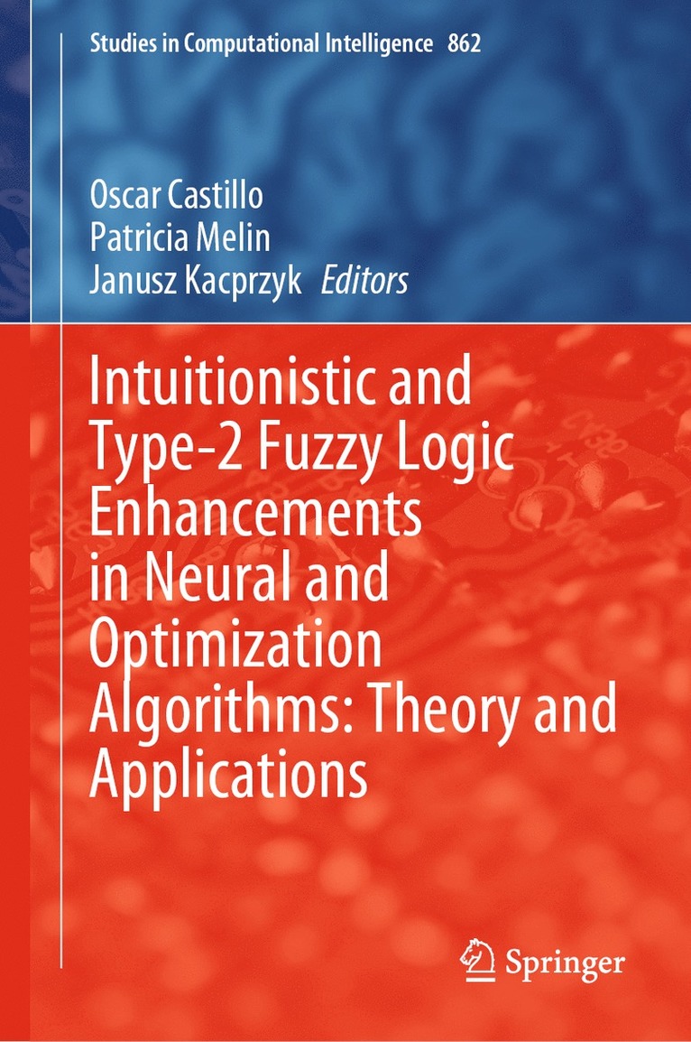 Oscar Castillo, Patricia Melin, Janusz Kacprzyk - Intuitionistic and Type-2 Fuzzy Logic Enhancements in Neural and Optimization Algorithms: Theory and Applications, Inbunden