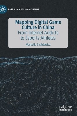 Marcella Szablewicz - Mapping Digital Game Culture in China, Inbunden
