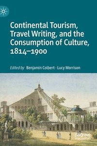 bokomslag Continental Tourism, Travel Writing, and the Consumption of Culture, 18141900