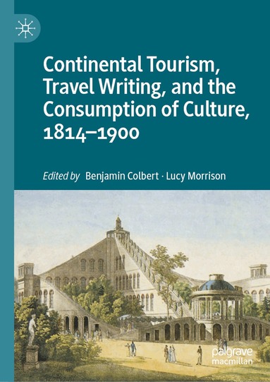 Benjamin Colbert, Lucy Morrison - Continental Tourism, Travel Writing, and the Consumption of Culture, 1814–1900, Inbunden