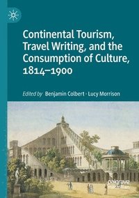 bokomslag Continental Tourism, Travel Writing, and the Consumption of Culture, 18141900