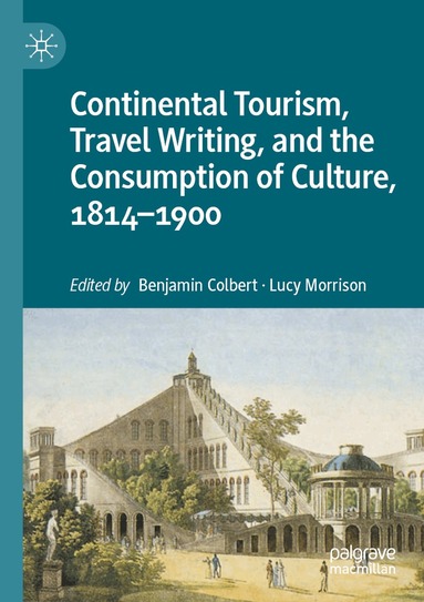 Benjamin Colbert, Lucy Morrison - Continental Tourism, Travel Writing, and the Consumption of Culture, 1814–1900, Häftad