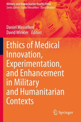 Ethics of Medical Innovation, Experimentation, and Enhancement in Military and Humanitarian Contexts 1