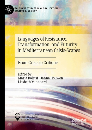 Maria Boletsi, Janna Houwen, Liesbeth Minnaard - Languages of Resistance, Transformation, and Futurity in Mediterranean Crisis-Scapes, Inbunden
