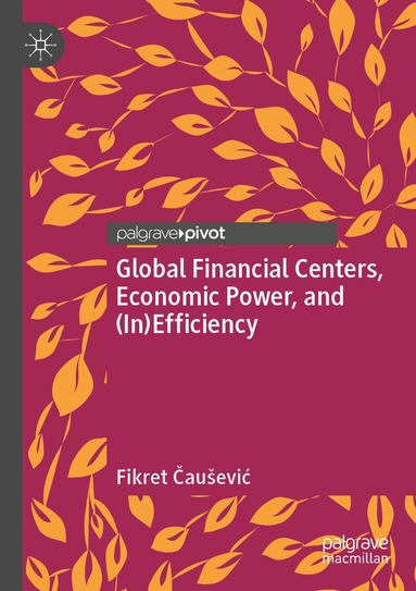 Fikret Čaušević - Global Financial Centers, Economic Power, and (In)Efficiency, Häftad