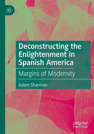 Adam Sharman - Deconstructing the Enlightenment in Spanish America, Häftad