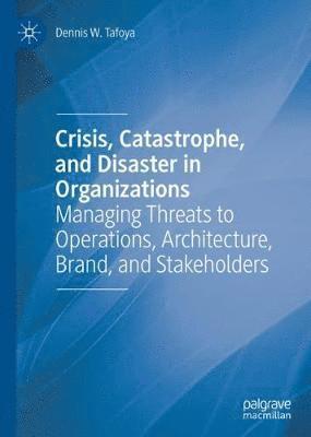 Crisis, Catastrophe, and Disaster in Organizations 1