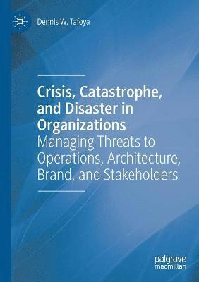 Crisis, Catastrophe, and Disaster in Organizations 1