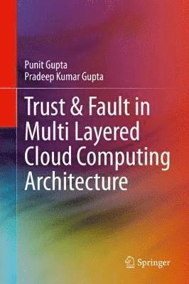 Punit Gupta, Pradeep Kumar Gupta - Trust & Fault in Multi Layered Cloud Computing Architecture, Inbunden