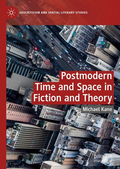 Michael Kane - Postmodern Time and Space in Fiction and Theory, Inbunden