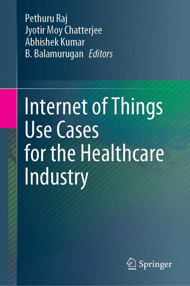 Pethuru Raj, Jyotir Moy Chatterjee, Abhishek Kumar, B. Balamurugan - Internet of Things Use Cases for the Healthcare Industry, Inbunden