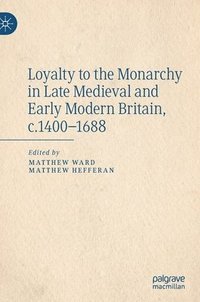 bokomslag Loyalty to the Monarchy in Late Medieval and Early Modern Britain, c.1400-1688