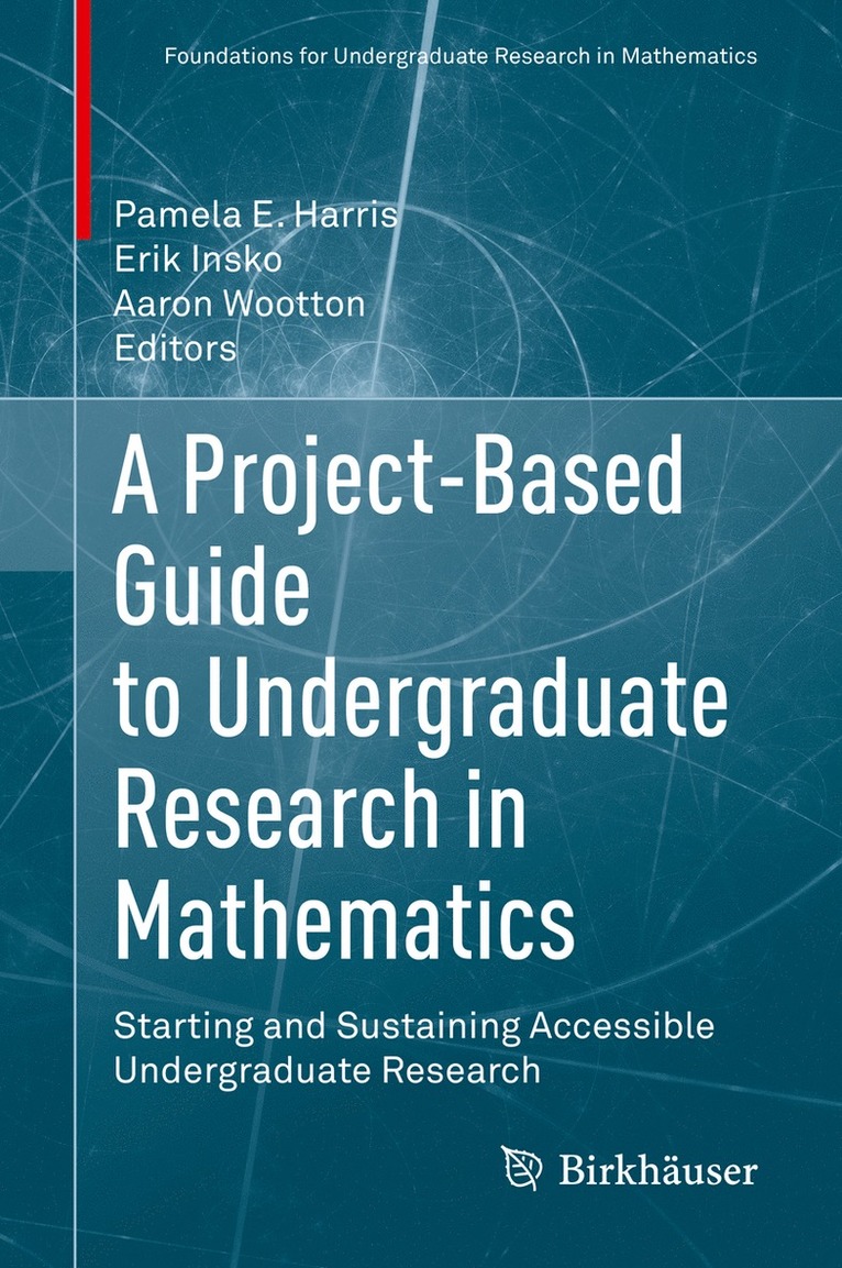 Pamela E. Harris, Erik Insko, Aaron Wootton - Project-Based Guide to Undergraduate Research in Mathematics, Inbunden