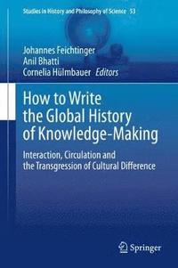 bokomslag How to Write the Global History of Knowledge-Making