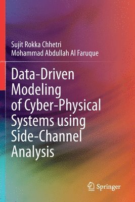 Sujit Rokka Chhetri, Mohammad Abdullah Al Faruque - Data-Driven Modeling of Cyber-Physical Systems using Side-Channel Analysis, Häftad