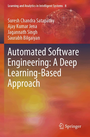 Suresh Chandra Satapathy, Ajay Kumar Jena, Jagannath Singh, Saurabh Bilgaiyan - Automated Software Engineering: A Deep Learning-Based Approach, Häftad