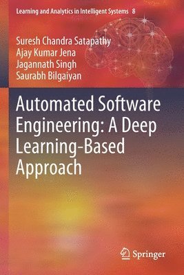 Suresh Chandra Satapathy, Ajay Kumar Jena, Jagannath Singh, Saurabh Bilgaiyan - Automated Software Engineering: A Deep Learning-Based Approach, Häftad