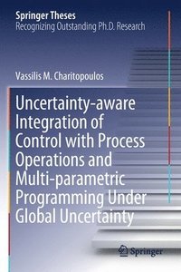 bokomslag Uncertainty-aware Integration of Control with Process Operations and Multi-parametric Programming Under Global Uncertainty