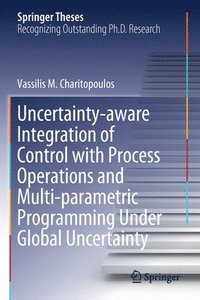 bokomslag Uncertainty-aware Integration of Control with Process Operations and Multi-parametric Programming Under Global Uncertainty