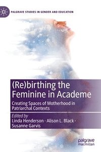 bokomslag (Re)birthing the Feminine in Academe