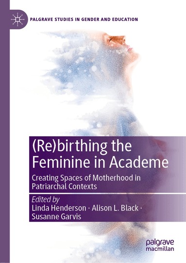 Linda Henderson, Alison L. Black, Susanne Garvis - (Re)birthing the Feminine in Academe, Inbunden