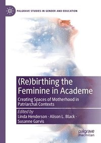 bokomslag (Re)birthing the Feminine in Academe