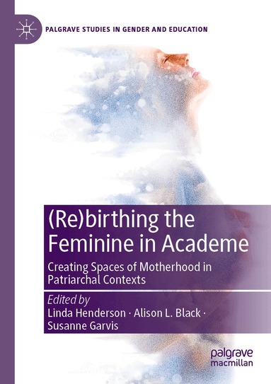 Linda Henderson, Alison L. Black, Susanne Garvis - (Re)birthing the Feminine in Academe, Häftad