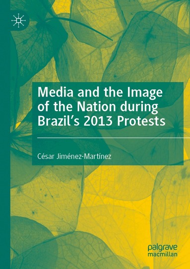 César Jiménez-Martínez - Media and the Image of the Nation during Brazil’s 2013 Protests, Häftad