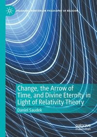 bokomslag Change, the Arrow of Time, and Divine Eternity in Light of Relativity Theory