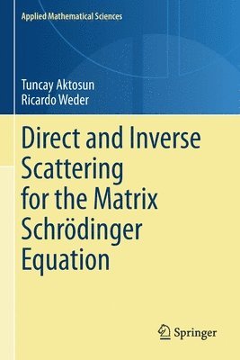 Tuncay Aktosun, Ricardo Weder - Direct and Inverse Scattering for the Matrix Schrödinger Equation, Häftad