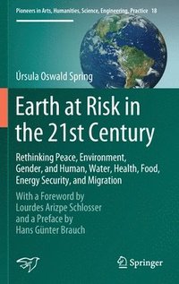 bokomslag Earth at Risk in the 21st Century: Rethinking Peace, Environment, Gender, and Human, Water, Health, Food, Energy Security, and Migration