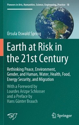 Earth at Risk in the 21st Century: Rethinking Peace, Environment, Gender, and Human, Water, Health, Food, Energy Security, and Migration 1