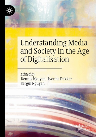 Dennis Nguyen, Ivonne Dekker, Sergül Nguyen - Understanding Media and Society in the Age of Digitalisation, Häftad