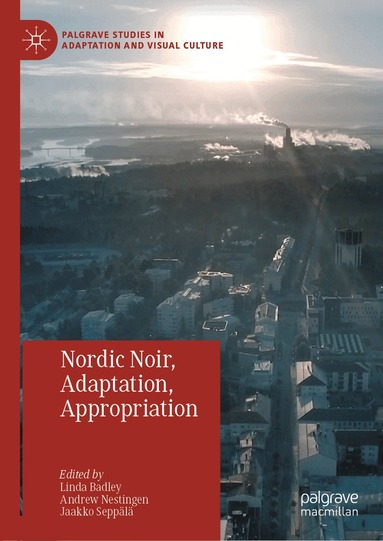 Linda Badley, Andrew Nestingen, Jaakko Seppälä - Nordic Noir, Adaptation, Appropriation, Inbunden