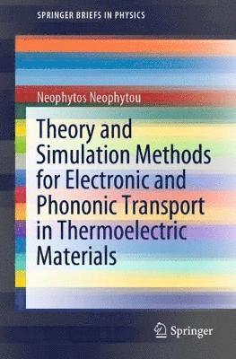 Neophytos Neophytou - Theory and Simulation Methods for Electronic and Phononic Transport in Thermoelectric Materials, Häftad