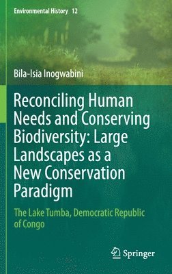 Bila-Isia Inogwabini - Reconciling Human Needs and Conserving Biodiversity: Large Landscapes as a New Conservation Paradigm, Inbunden