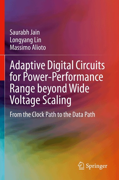 Saurabh Jain, Longyang Lin, Massimo Alioto - Adaptive Digital Circuits for Power-Performance Range beyond Wide Voltage Scaling, Häftad