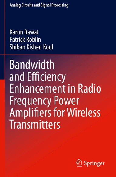 Karun Rawat, Patrick Roblin, Shiban Kishen Koul - Bandwidth and Efficiency Enhancement in Radio Frequency Power Amplifiers for Wireless Transmitters, Häftad